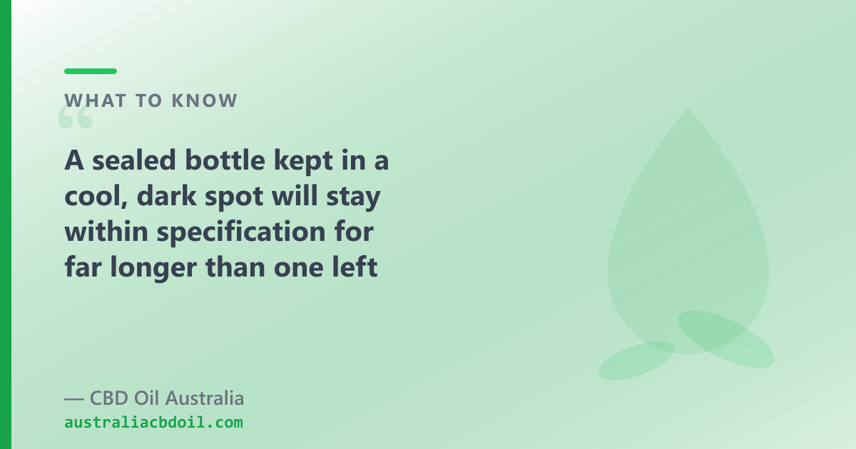 Keep CBD oil in a cool, dark cupboard — Australian summer heat is the main risk for shelf life.