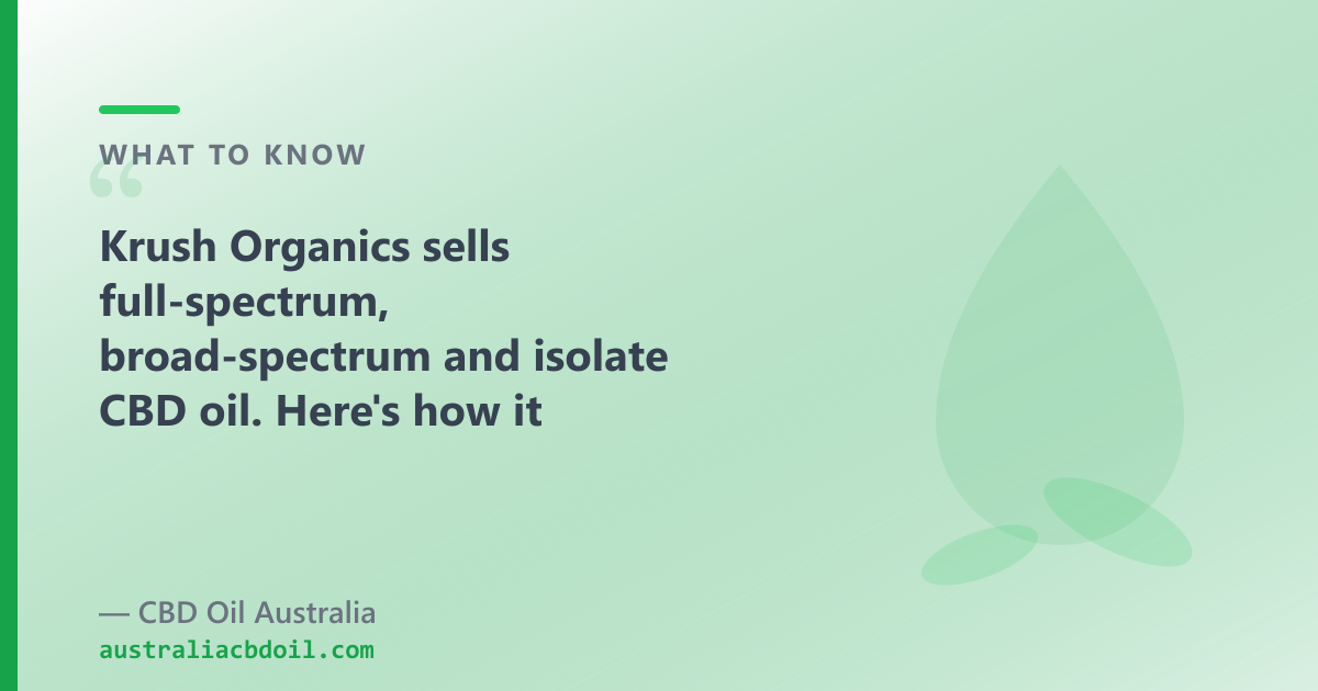 Krush Organics: full-spectrum, broad-spectrum, isolate. CBD Oil Australia adds CBG, CBN and pet CBD oil to that list.